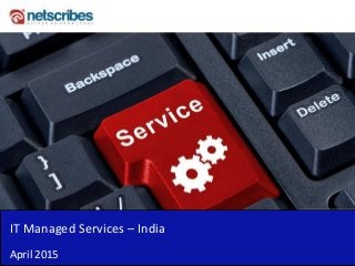 IT Managed Services – India
April 2015
 