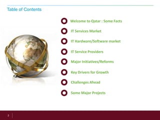 2
Table of Contents
Welcome to Qatar : Some Facts
IT Services Market
IT Hardware/Software market
IT Service Providers
Major Initiatives/Reforms
Key Drivers for Growth
Challenges Ahead
Some Major Projects
 