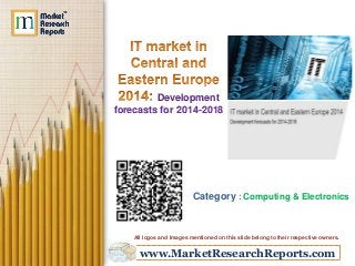 www.MarketResearchReports.com
Development
forecasts for 2014-2018
Category : Computing & Electronics
All logos and Images mentioned on this slide belong to their respective owners.
 