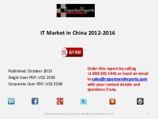 IT Market in China 2012-2016

Published: October 2013
Single User PDF: US$ 2500
Corporate User PDF: US$ 3500

Order this report by calling
+1 888 391 5441 or Send an email
to sales@reportsandreports.com
with your contact details and
questions if any.

© ReportsnReports.com / Contact sales@reportsandreports.com

1

 