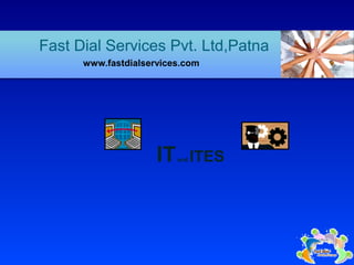 ITand ITES
Fast Dial Services Pvt. Ltd,Patna
www.fastdialservices.com
 