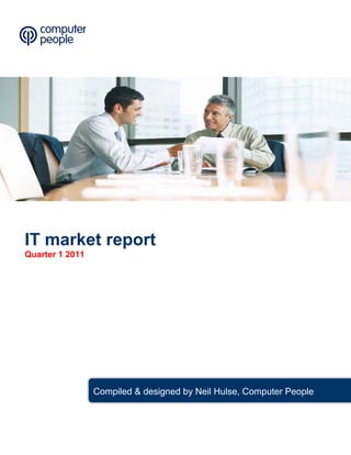 IT market report
Quarter 1 2011




                 Compiled & designed by Neil Hulse, Computer People
 