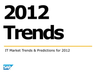 2012
Trends
IT Market Trends & Predictions for 2012
 