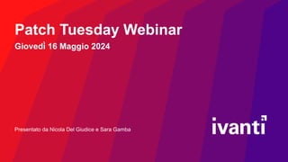 Presentato da Nicola Del Giudice e Sara Gamba
Patch Tuesday Webinar
Giovedì 16 Maggio 2024
 