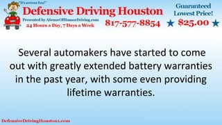 Several automakers have started to come
out with greatly extended battery warranties
in the past year, with some even providing
lifetime warranties.
 