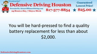 You will be hard-pressed to find a quality
battery replacement for less than about
$2,000.
 