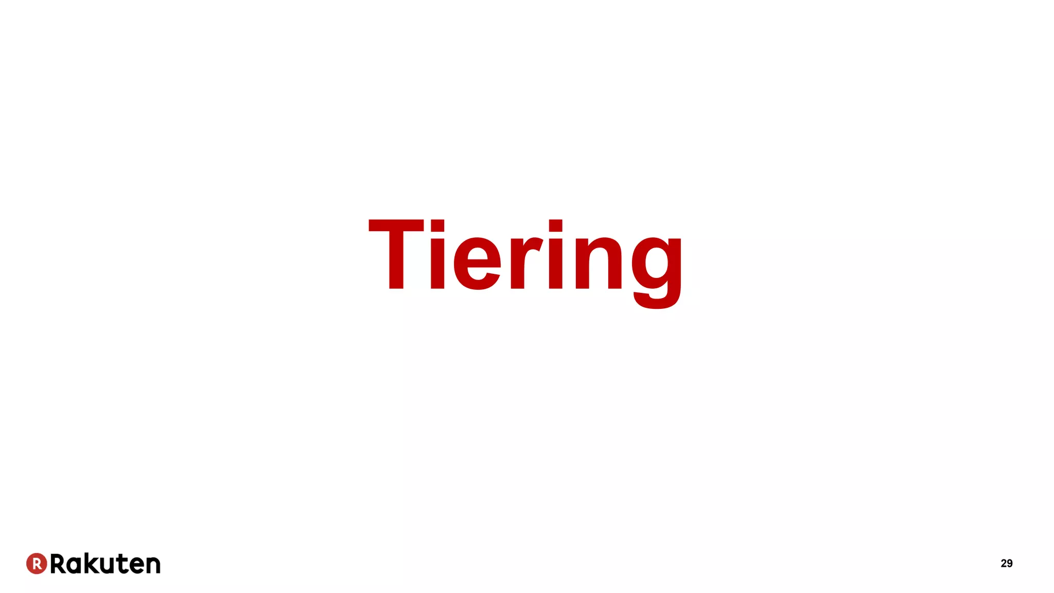 29
Tiering
 