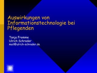 Auswirkungen von Informationstechnologie bei Pflegenden Tanja Fromme Ulrich Schrader [email_address] 