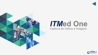 1
ITMed OneCaptura de vídeos e imagens
 