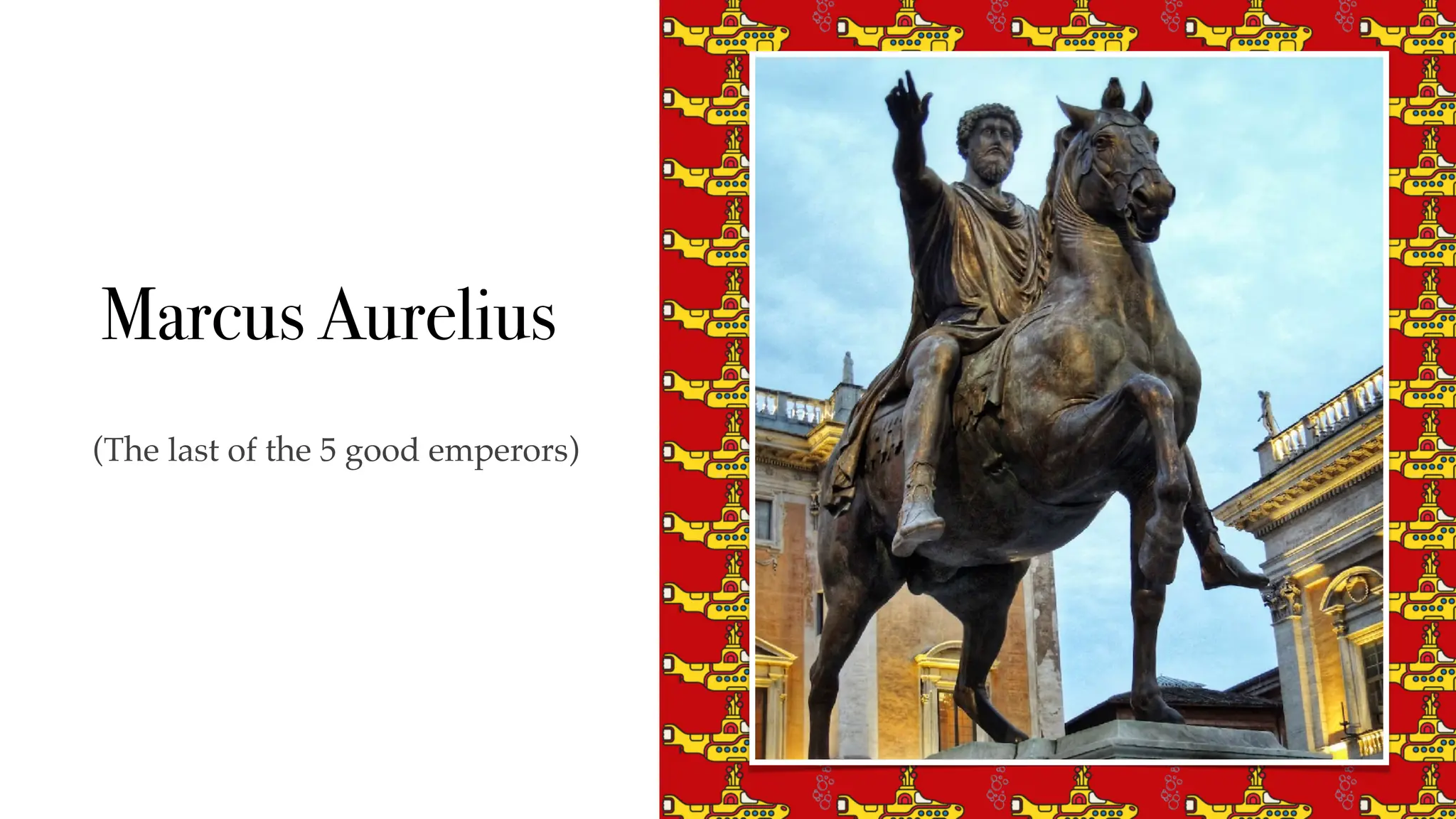 Marcus Aurelius
(The last of the 5 good emperors)
 