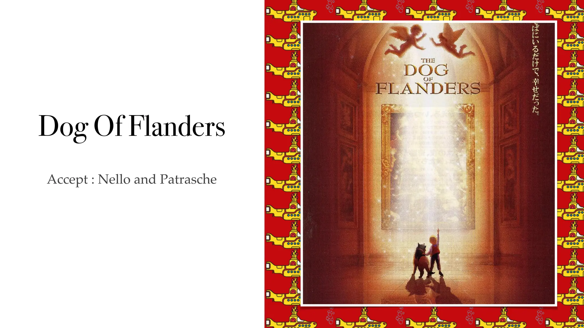 Dog Of Flanders
Accept : Nello and Patrasche
 