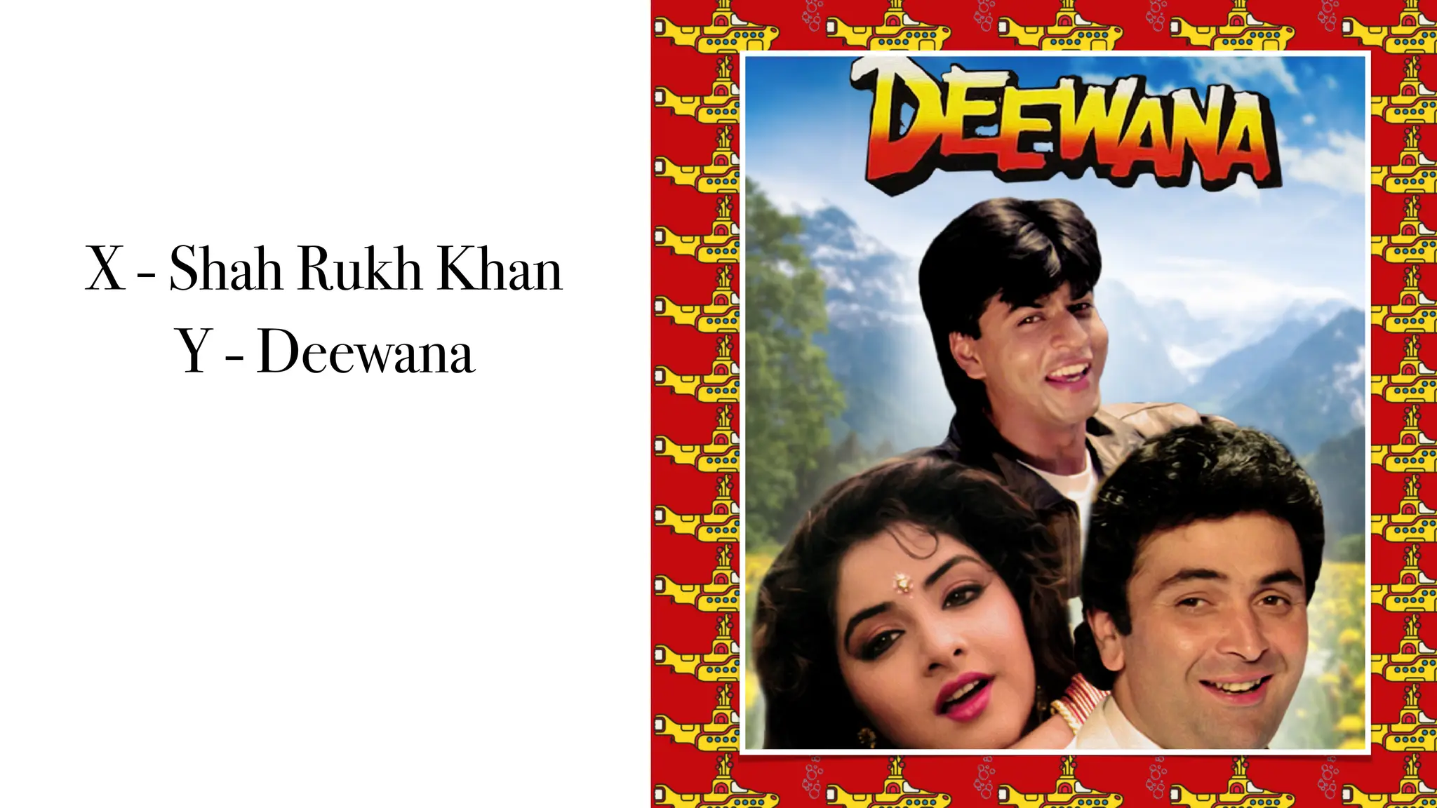 X - Shah Rukh Khan
Y - Deewana
 