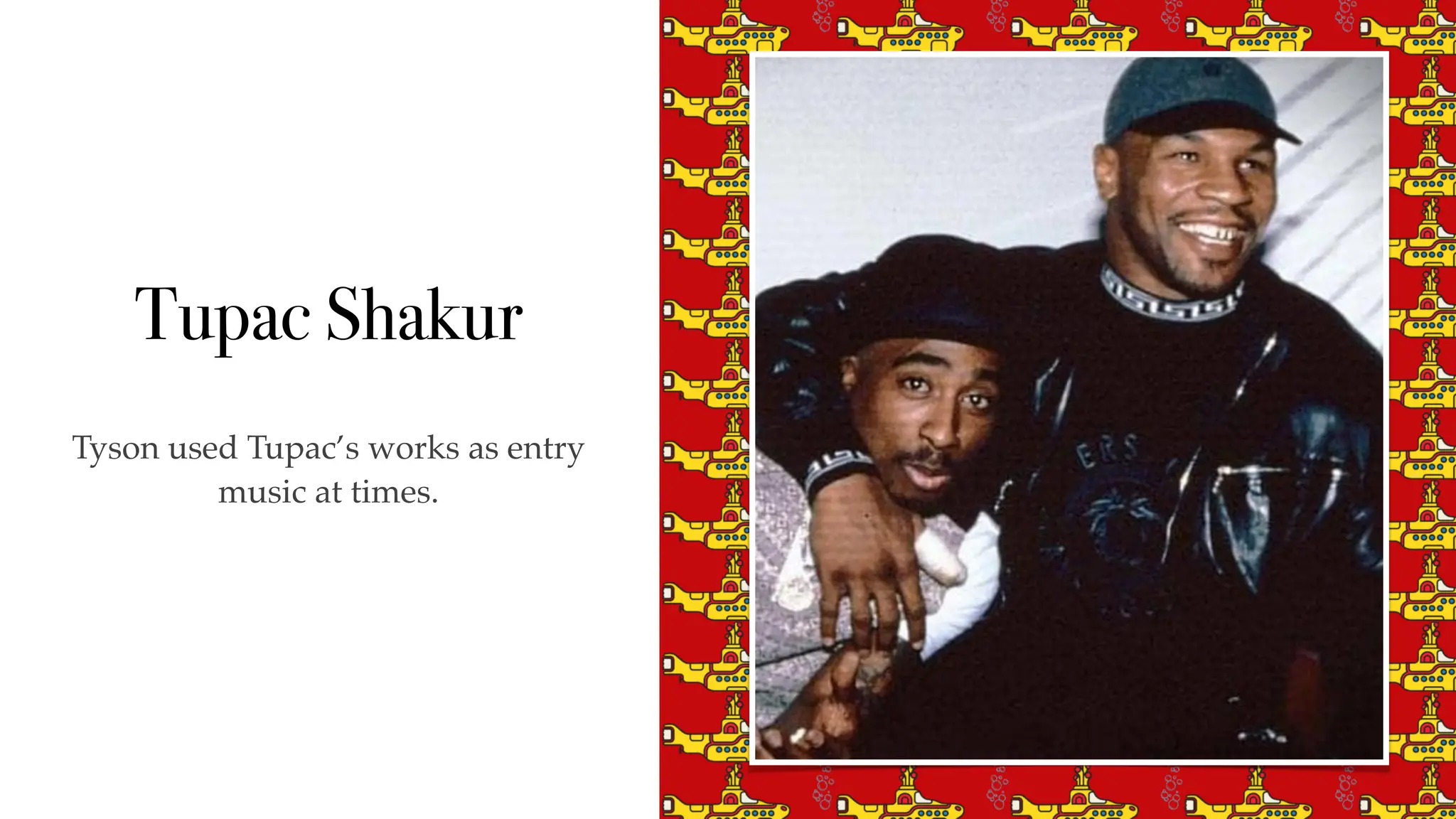 Tupac Shakur
Tyson used Tupac’s works as entry
music at times.
 