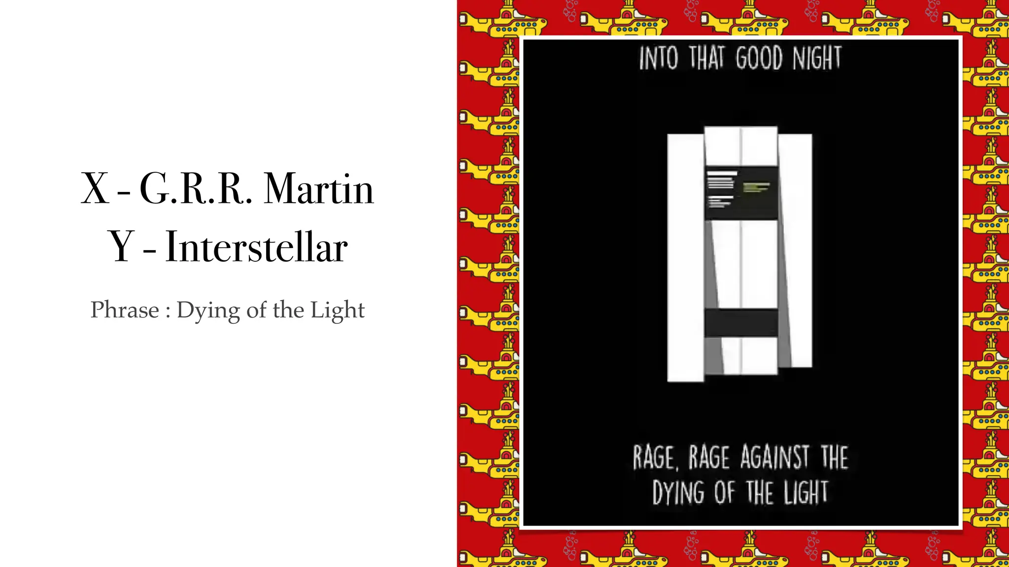 X - G.R.R. Martin
Y - Interstellar
Phrase : Dying of the Light
 