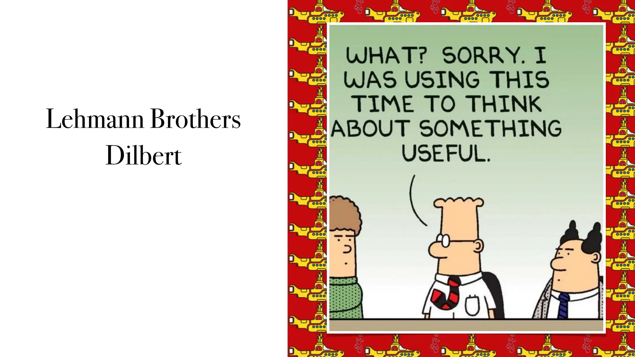 Lehmann Brothers
Dilbert
 