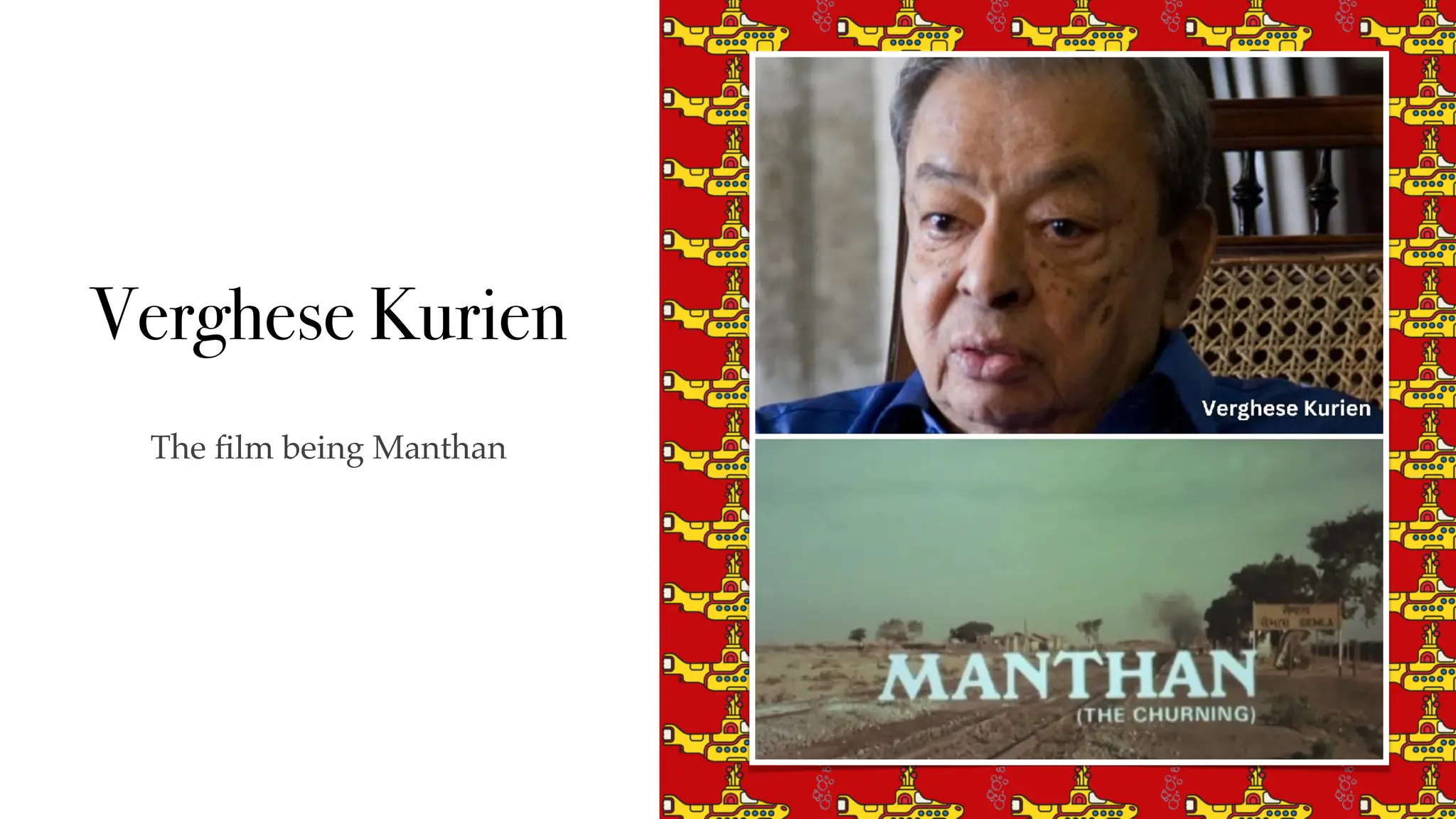 Verghese Kurien
The
fi
lm being Manthan
 