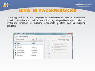 ADMIN. DE MV: CONFIGURACION La configuración de las maquinas la realizamos durante la instalación; cuando necesitamos realizar cambios hay dispositivos que podemos configurar teniendo la maquina encendida y otras con la maquina apagada.  