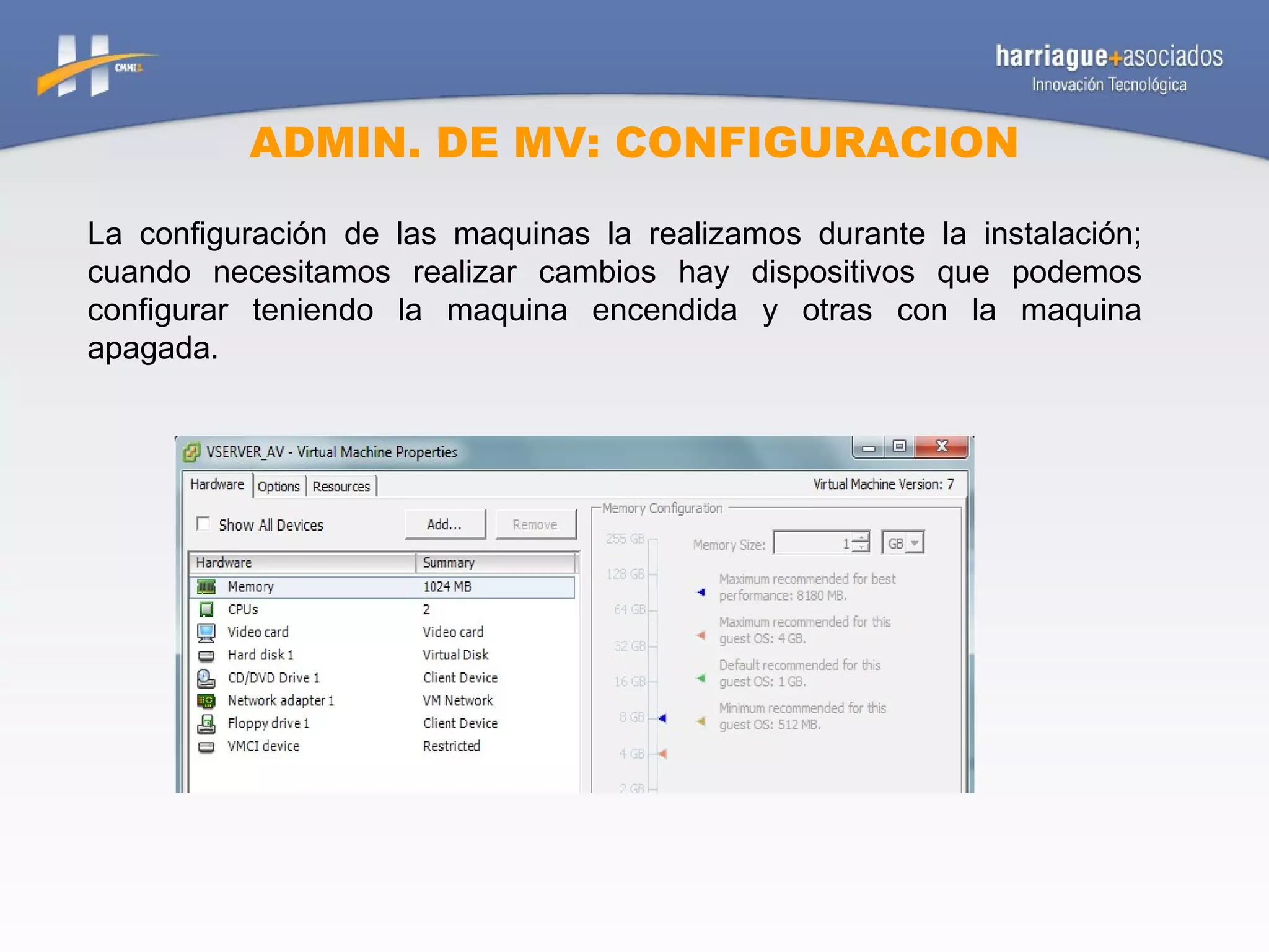 ADMIN. DE MV: CONFIGURACION La configuración de las maquinas la realizamos durante la instalación; cuando necesitamos realizar cambios hay dispositivos que podemos configurar teniendo la maquina encendida y otras con la maquina apagada.  