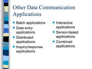Other Data Communication Applications Batch applications Data entry applications Distributed applications Inquiry/response applications Interactive applications Sensor-based applications Combined applications 