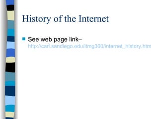 History of the Internet See web page link–  http://carl.sandiego.edu/itmg360/internet_history.htm   