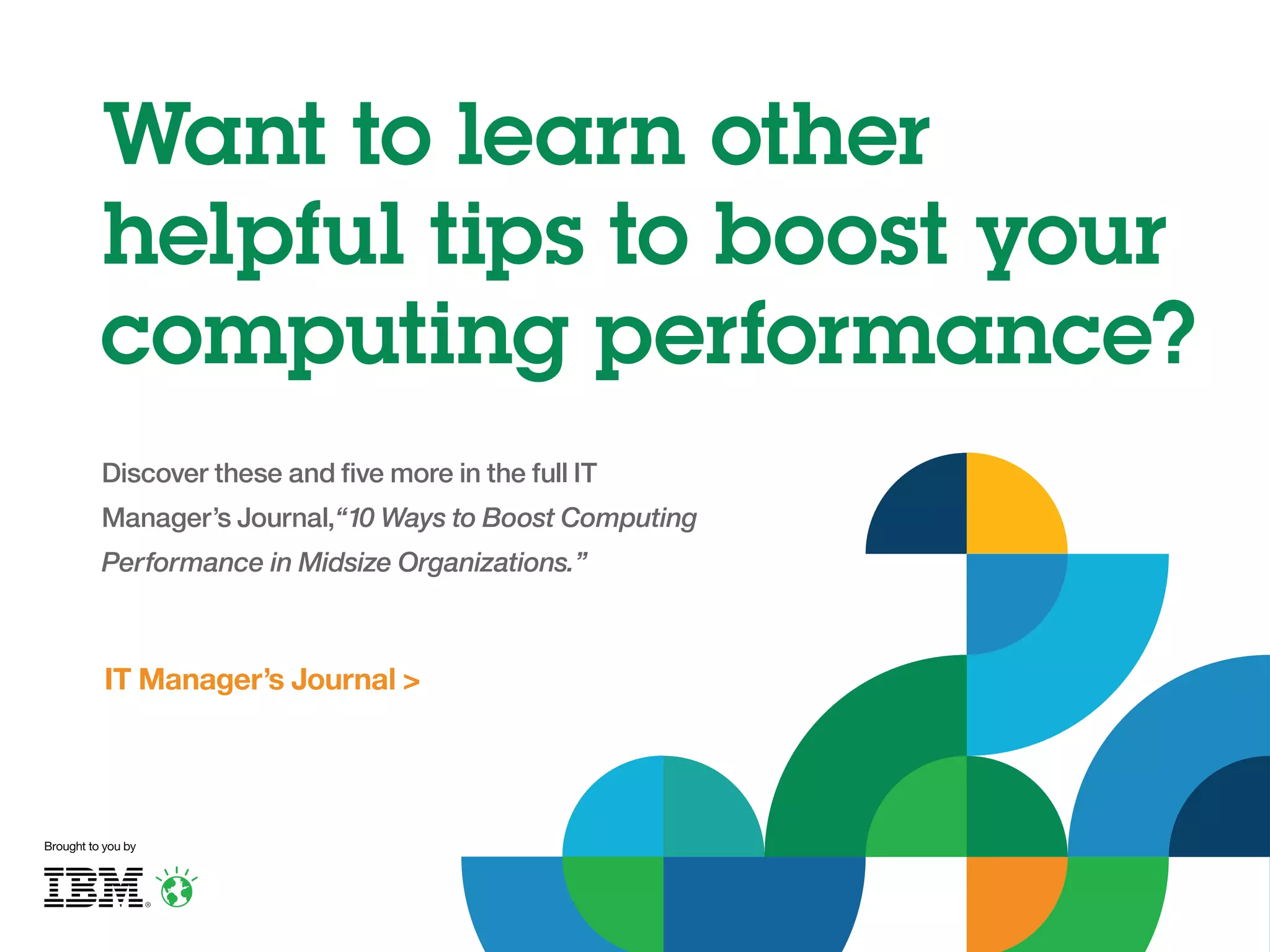 Want to learn other
helpful tips to boost your
computing performance?
Discover these and five more in the full IT
Manager’s Journal,“10 Ways to Boost Computing
Performance in Midsize Organizations.”

IT Manager’s Journal >

Brought to you by

 