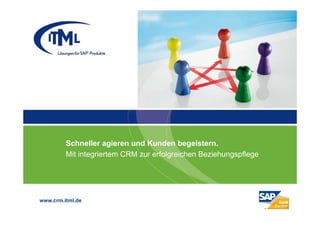 Schneller agieren und Kunden begeistern.
         Mit integriertem CRM zur erfolgreichen Beziehungspflege




www.crm.itml.de
 
