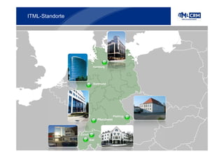 ITML-Standorte




                             Hamburg




                             Dortmund




                                             Plattling
                                 Pforzheim



                 Zürich

                          Biel
                                                         23.03.2011/ ITML GmbH /   4
23.03.2011                          www.itml.de                              4
23.03.2011                         www.crm.itml.de                           4
 