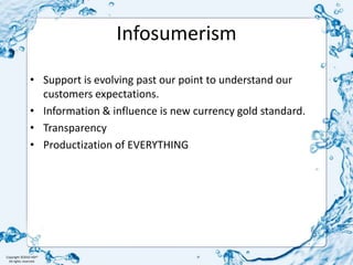 InfosumerismSupport is evolving past our point to understand our customers expectations.Information & influence is new currency gold standard.Transparency Productization of EVERYTHING