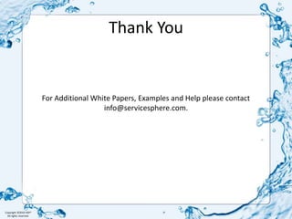 Thank YouFor Additional White Papers, Examples and Help please contact info@servicesphere.com.