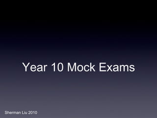 Year 10 Mock Exams Sherman Liu 2010 
