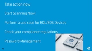Take action now
Start Scanning Now!
Perform a use case for EOL/EOS Devices
Check your compliance regulations
Password Management
15
 