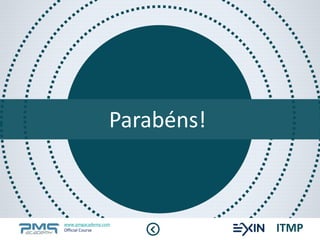 Parabéns! 
www.pmgacademy.com 
Official Course ITMP 
