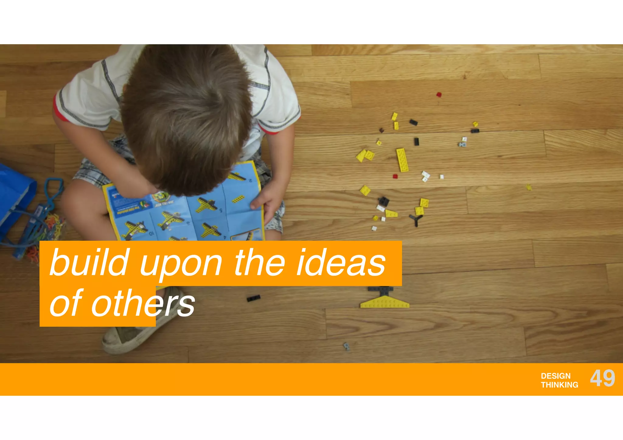 DESIGN
THINKING 49
build upon the ideas
of others
 