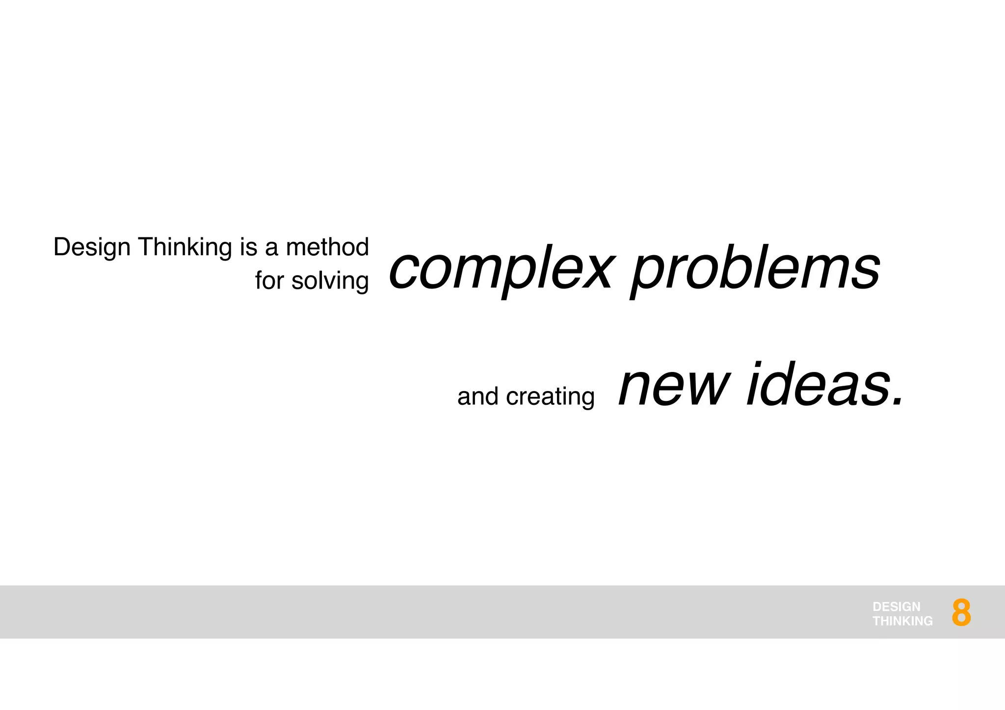DESIGN
THINKING 8
complex problems
Design Thinking is a method
for solving
new ideas.and creating
 