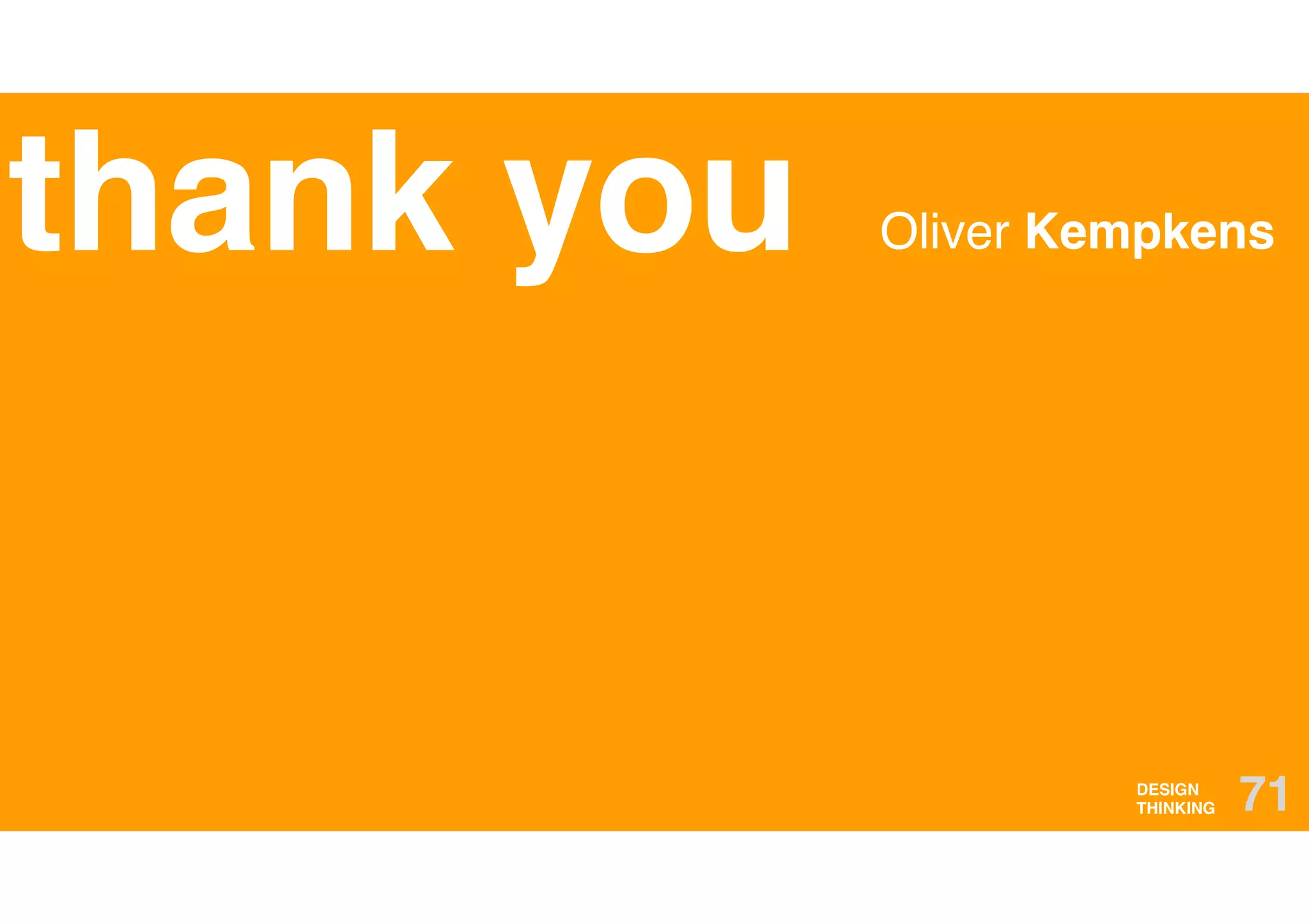 DESIGN
THINKING 71
Oliver Kempkensthank you
 