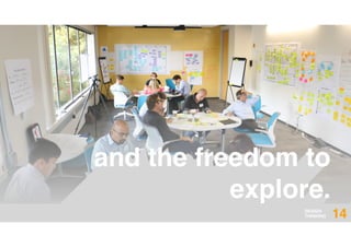 and the freedom to
explore.
DESIGN
THINKING 14
 
