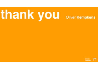 DESIGN
THINKING 71
Oliver Kempkensthank you
 