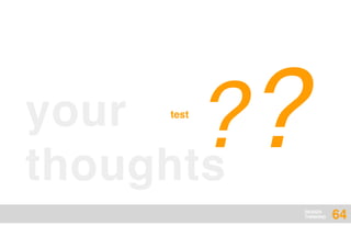 DESIGN
THINKING
your
thoughts
??test
64
 