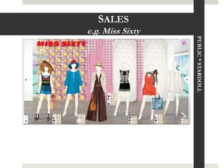 SALES
e.g. Miss Sixty




                  PUBLIC * STARDOLL
 