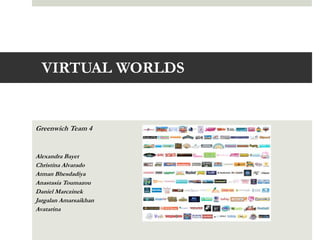 VIRTUAL WORLDS


Greenwich Team 4


Alexandra Bayet
Christina Alvarado
Atman Bhesdadiya
Anastasia Toumazou
Daniel Marczinek
Jargalan Amarsaikhan
Avatarina
 