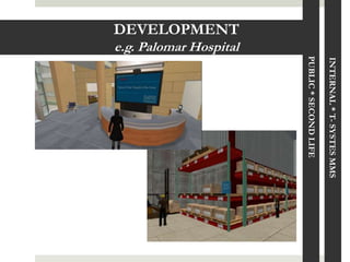 INTERNAL * T- SYSTES MMS
                                      PUBLIC * SECOND LIFE
DEVELOPMENT
              e.g. Palomar Hospital
 
