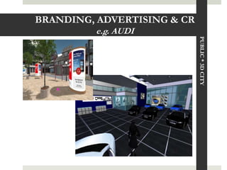 BRANDING, ADVERTISING & CR
         e.g. AUDI




                             PUBLIC * 3D CITY
 