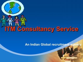 ITM Consultancy Service An Indian Global recruitment agency 