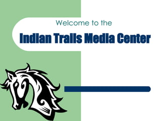 Indian Trails Media Center Welcome to the 
