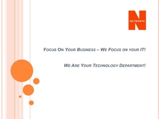 Focus On Your Business – We Focus on your IT! We Are Your Technology Department! 