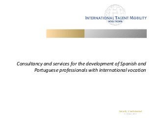 Strictly Confidential
© ITMS 2013
Consultancy and services for the development of Spanish and
Portuguese professionals with international vocation
 