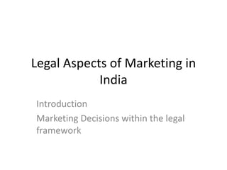 Legal Aspects of Marketing in
            India
Introduction
Marketing Decisions within the legal
framework
 