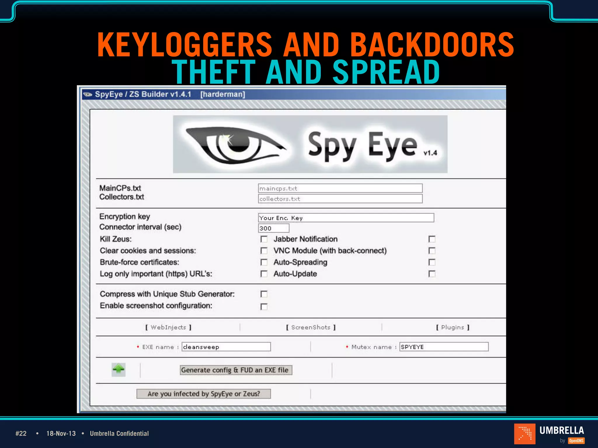 KEYLOGGERS AND BACKDOORS
THEFT AND SPREAD

1_Light Title
Only

#22 Ÿ
#22

18-Nov-13 Ÿ Umbrella Confidential

 