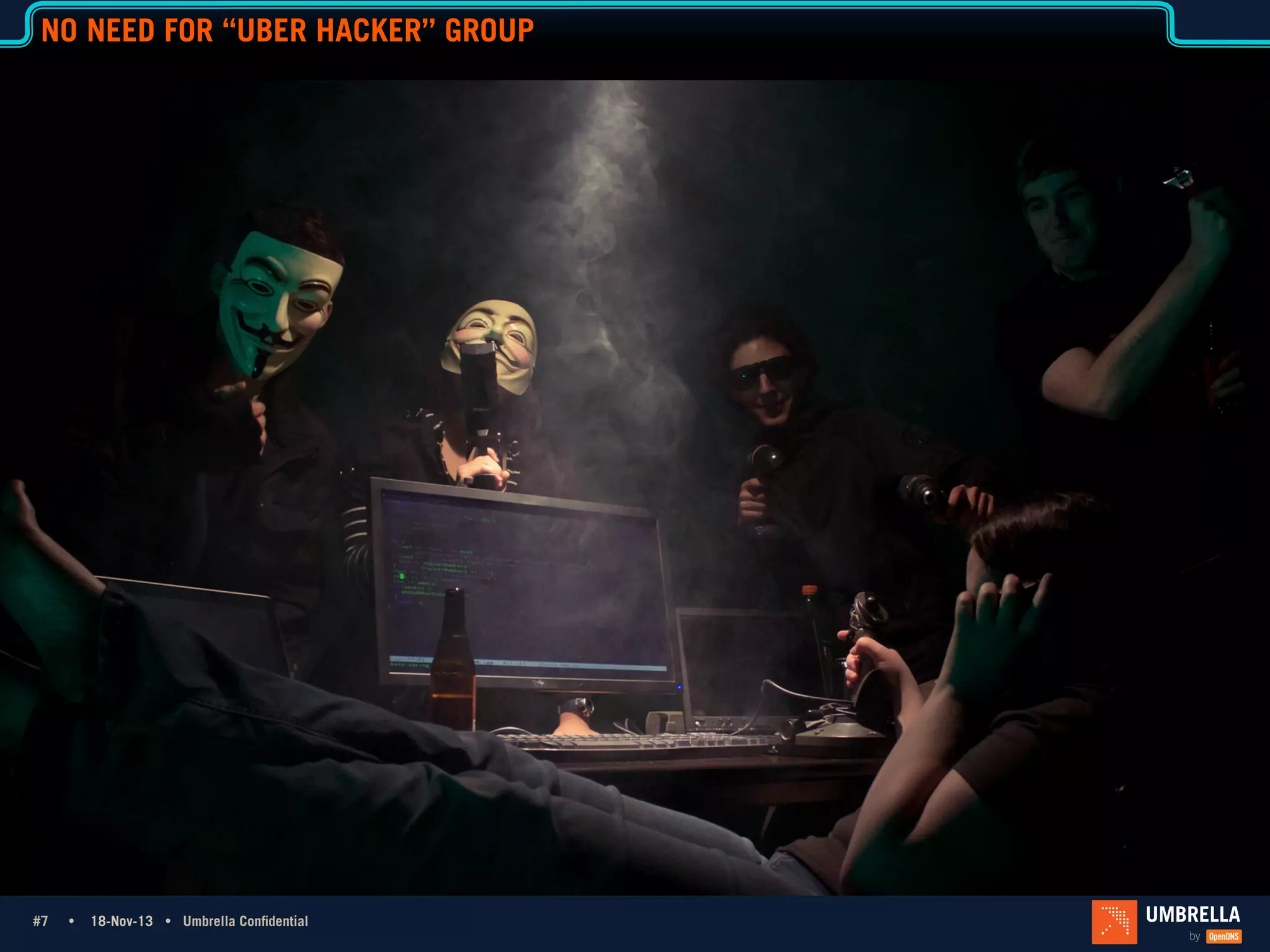 NO NEED FOR “UBER HACKER” GROUP

#7 #7Ÿ

18-Nov-13 Ÿ Umbrella Confidential

 