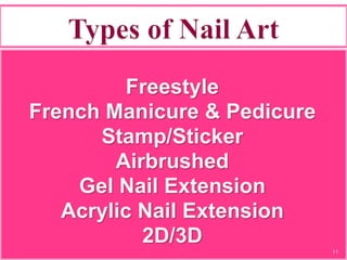 Freestyle
French Manicure & Pedicure
Stamp/Sticker
Airbrushed
Gel Nail Extension
Acrylic Nail Extension
2D/3D
11